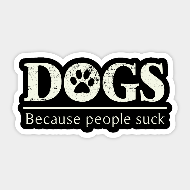 Dogs - Because People Suck
